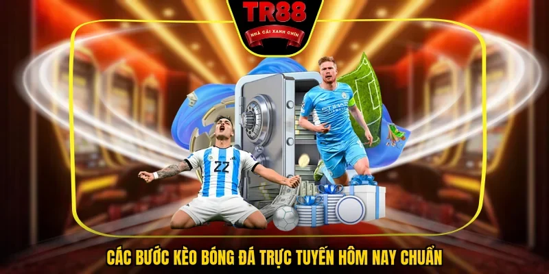 Các bước kèo bóng đá trực tuyến hôm nay chuẩn